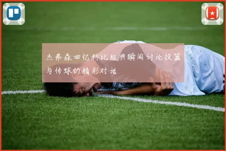杰弗森回忆科比经典瞬间讨论投篮与传球的精彩对话
