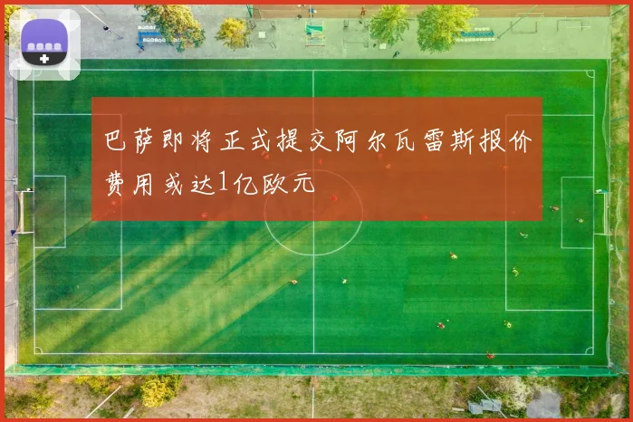 巴萨即将正式提交阿尔瓦雷斯报价费用或达1亿欧元