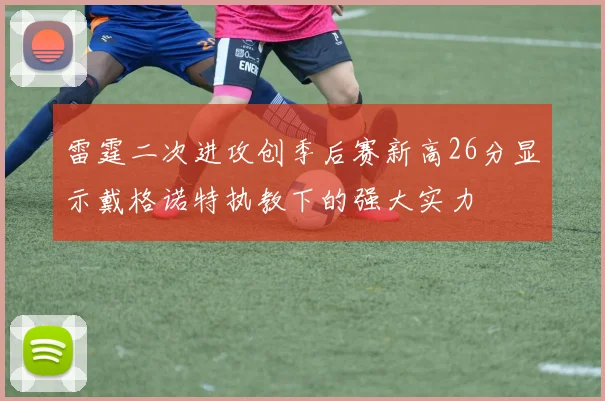 雷霆二次进攻创季后赛新高26分显示戴格诺特执教下的强大实力